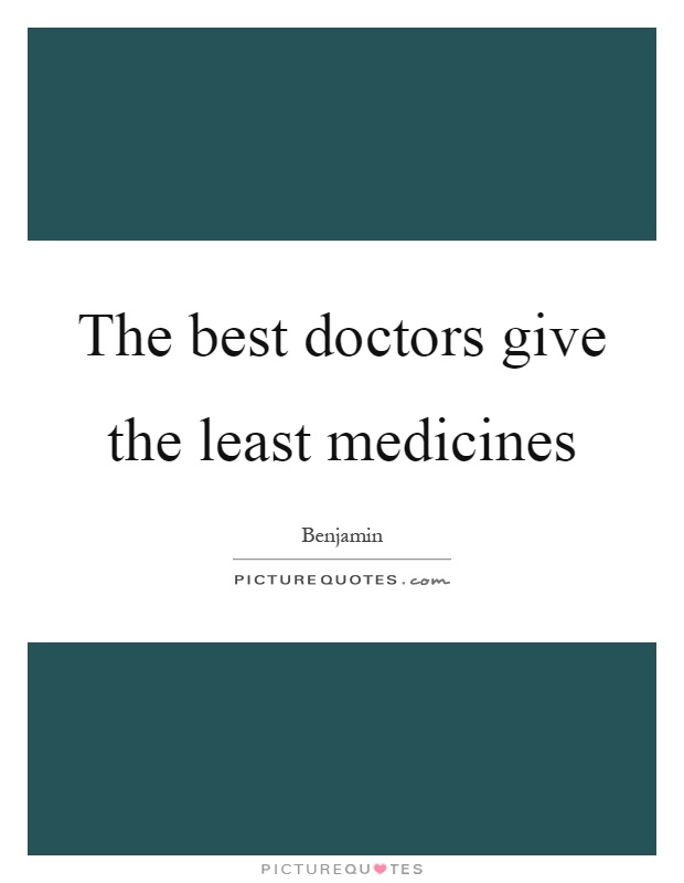 The best doctors give the least medicines Picture Quote #1