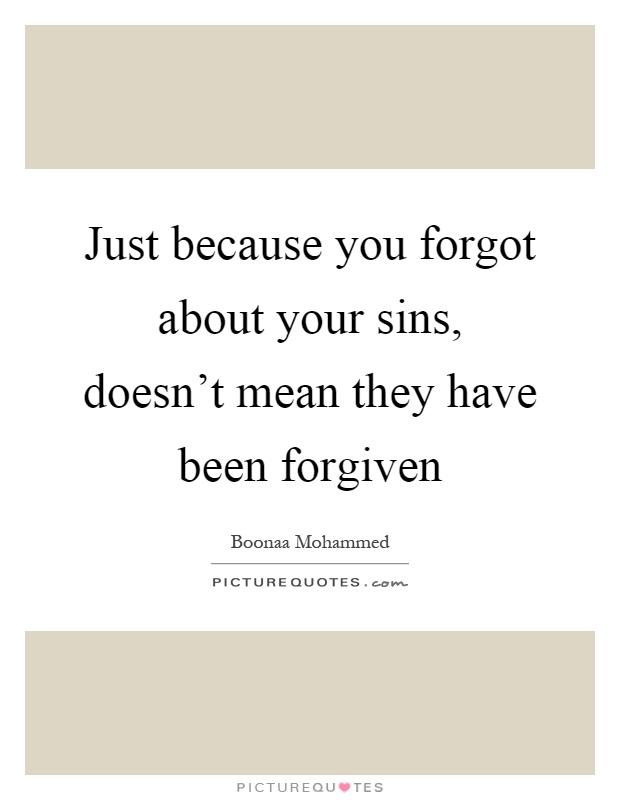 Just because you forgot about your sins, doesn't mean they have been forgiven Picture Quote #1