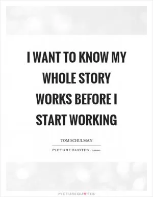 I want to know my whole story works before I start working Picture Quote #1