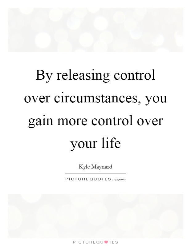 By releasing control over circumstances, you gain more control over your life Picture Quote #1