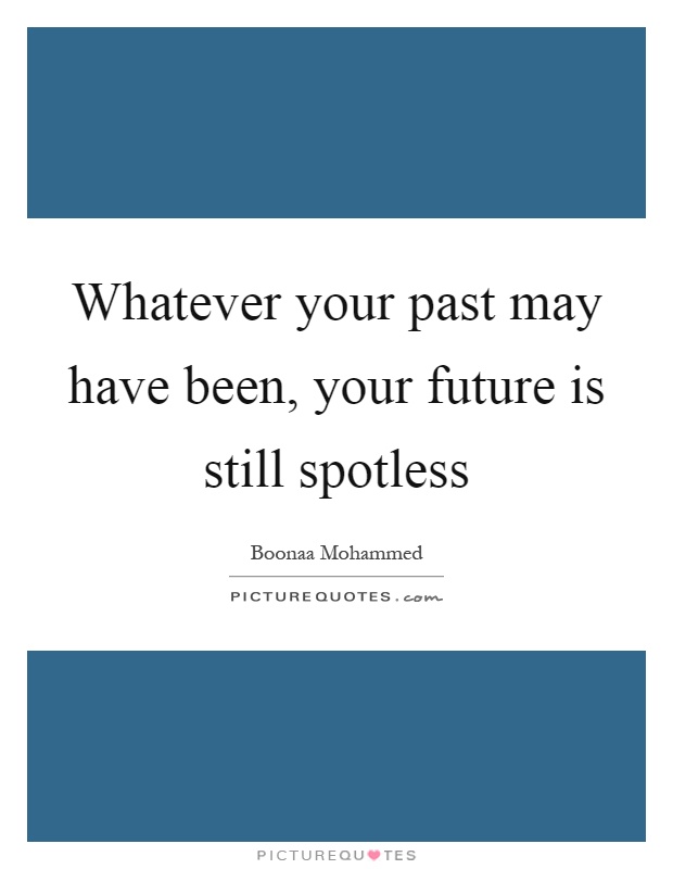 Whatever your past may have been, your future is still spotless Picture Quote #1