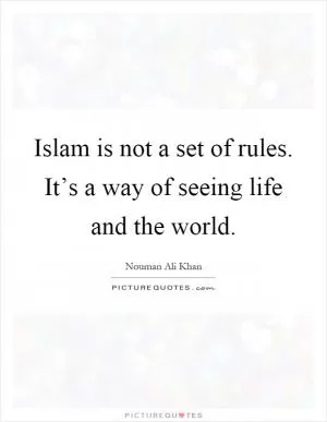 Islam is not a set of rules. It’s a way of seeing life and the world Picture Quote #1