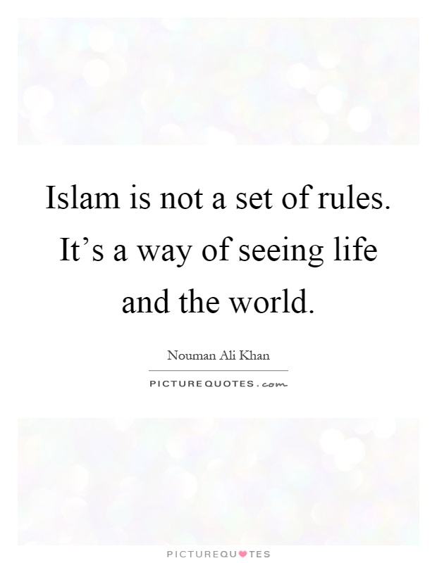 Islam is not a set of rules. It's a way of seeing life and the world Picture Quote #1