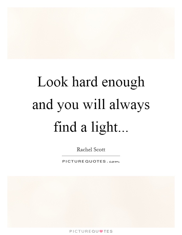 Look hard enough and you will always find a light Picture Quote #1