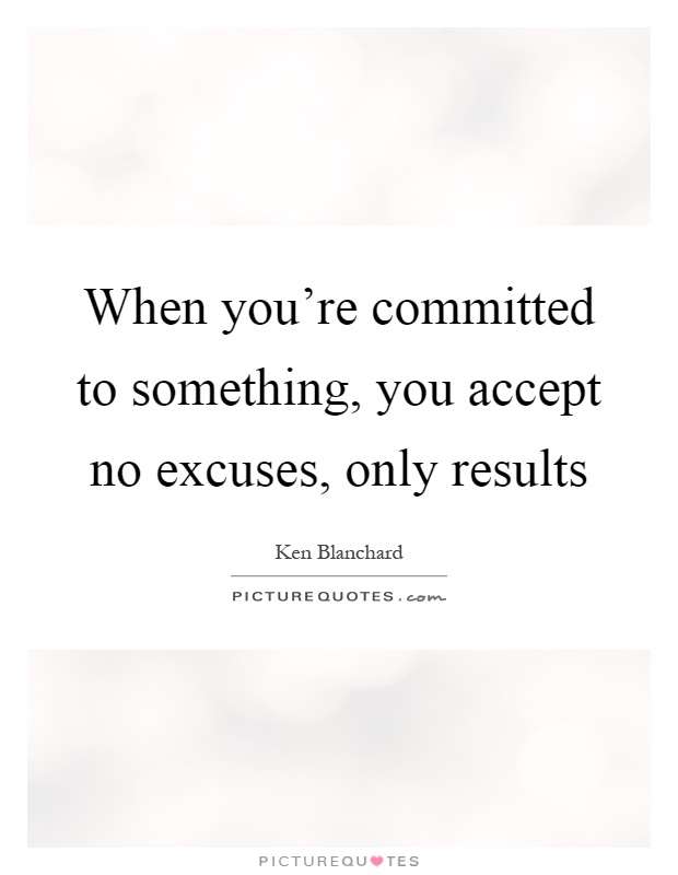 When you're committed to something, you accept no excuses, only results Picture Quote #1