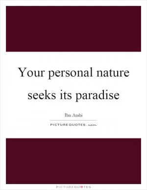 Your personal nature seeks its paradise Picture Quote #1