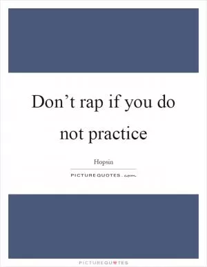 Don’t rap if you do not practice Picture Quote #1