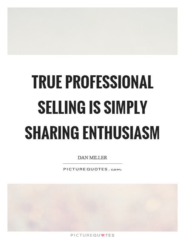 True professional selling is simply sharing enthusiasm Picture Quote #1