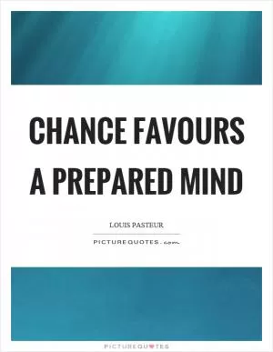 Chance favours a prepared mind Picture Quote #1