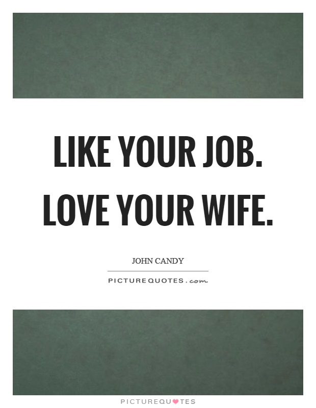 Like your job. Love your wife Picture Quote #1