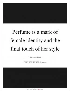 Perfume is a mark of female identity and the final touch of her style Picture Quote #1