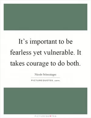 It’s important to be fearless yet vulnerable. It takes courage to do both Picture Quote #1