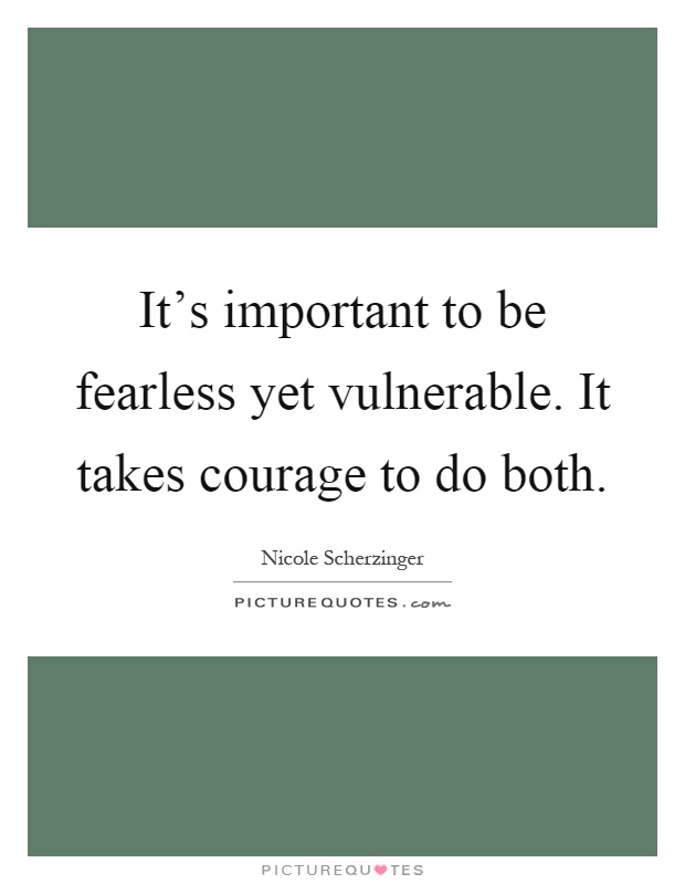 It's important to be fearless yet vulnerable. It takes courage to do both Picture Quote #1