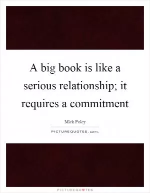 A big book is like a serious relationship; it requires a commitment Picture Quote #1