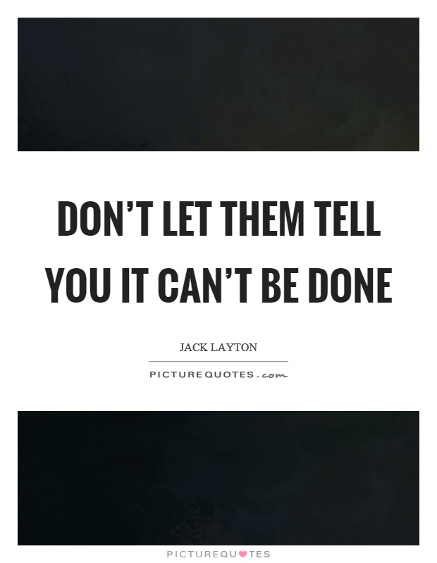 Don't let them tell you it can't be done Picture Quote #1