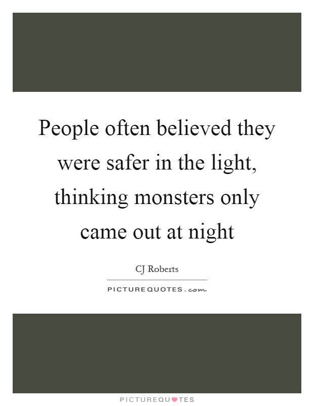 People often believed they were safer in the light, thinking monsters only came out at night Picture Quote #1
