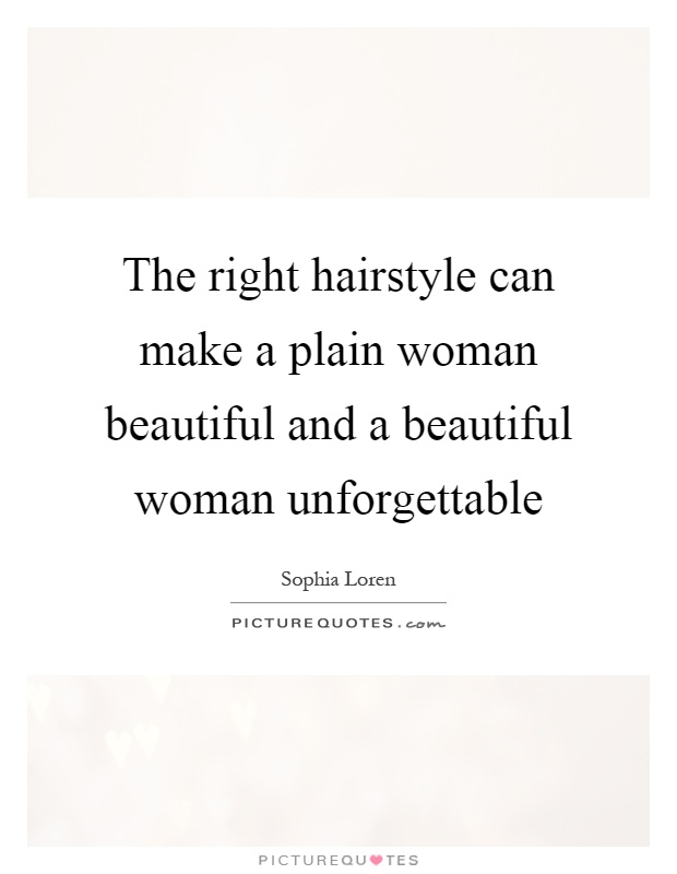 The right hairstyle can make a plain woman beautiful and a beautiful woman unforgettable Picture Quote #1