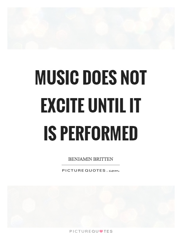 Music does not excite until it is performed Picture Quote #1