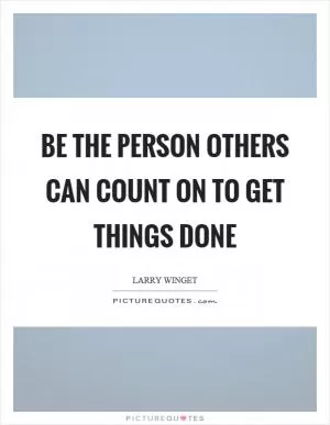 Be the person others can count on to get things done Picture Quote #1
