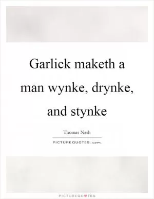 Garlick maketh a man wynke, drynke, and stynke Picture Quote #1