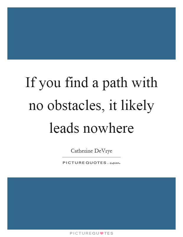 If you find a path with no obstacles, it likely leads nowhere Picture Quote #1