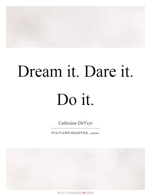 Dream it. Dare it. Do it Picture Quote #1