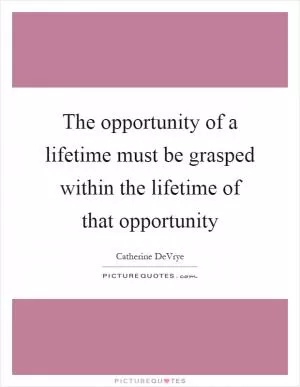 The opportunity of a lifetime must be grasped within the lifetime of that opportunity Picture Quote #1