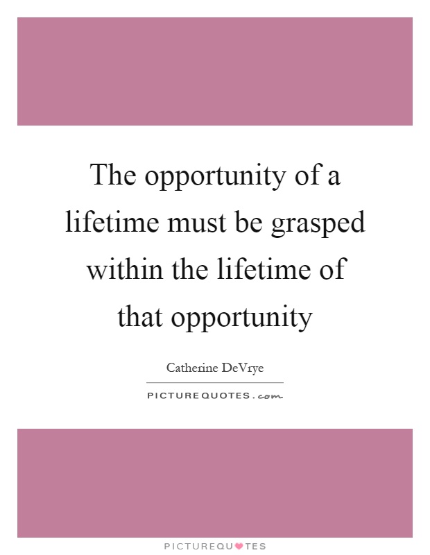 The opportunity of a lifetime must be grasped within the lifetime of that opportunity Picture Quote #1
