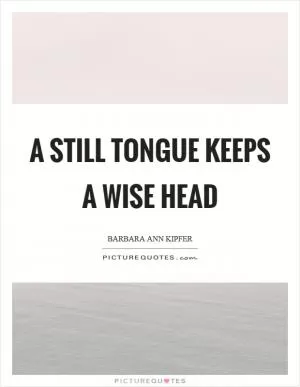 A still tongue keeps a wise head Picture Quote #1