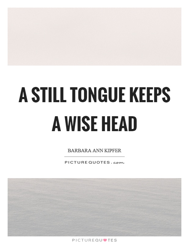 A still tongue keeps a wise head Picture Quote #1