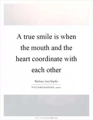 A true smile is when the mouth and the heart coordinate with each other Picture Quote #1