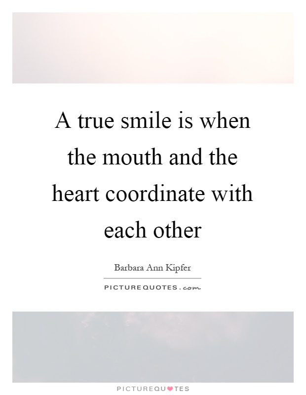 A true smile is when the mouth and the heart coordinate with each other Picture Quote #1