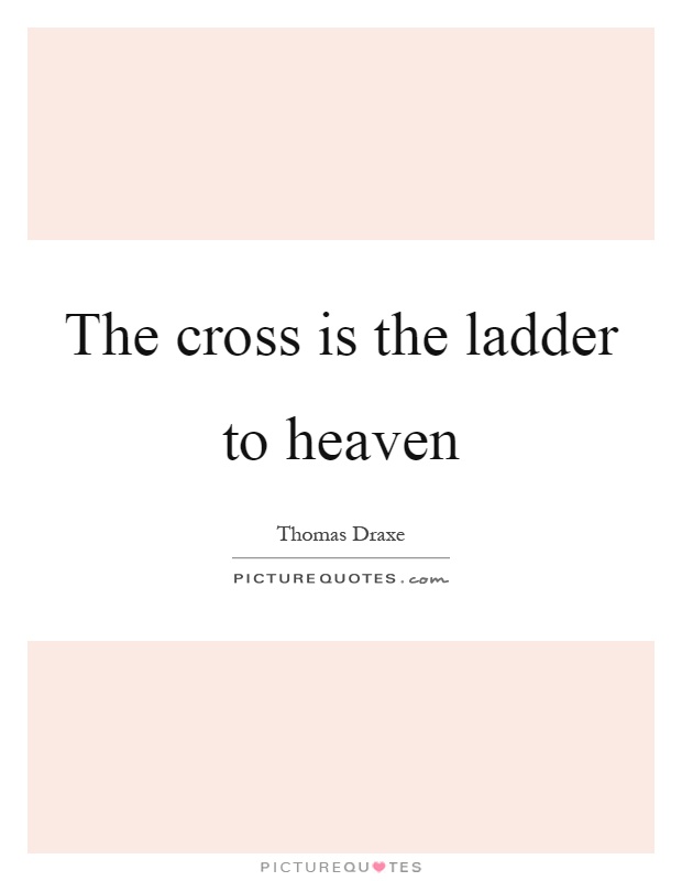 The cross is the ladder to heaven Picture Quote #1