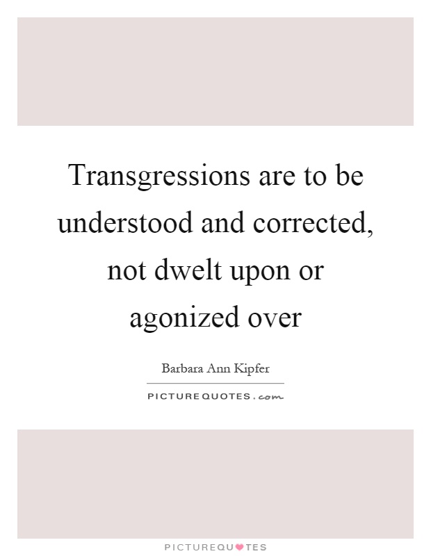 Transgressions are to be understood and corrected, not dwelt upon or agonized over Picture Quote #1