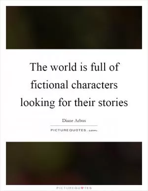 The world is full of fictional characters looking for their stories Picture Quote #1