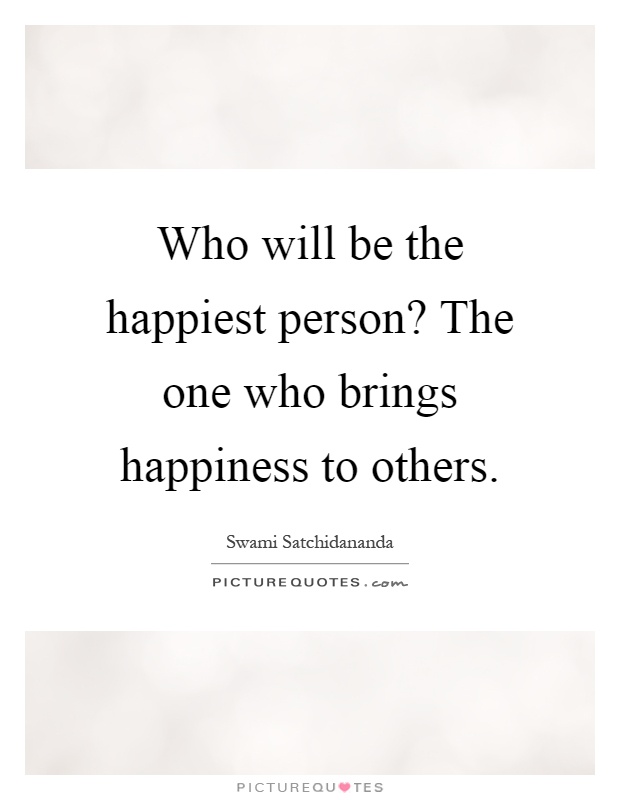 Who will be the happiest person? The one who brings happiness to others Picture Quote #1