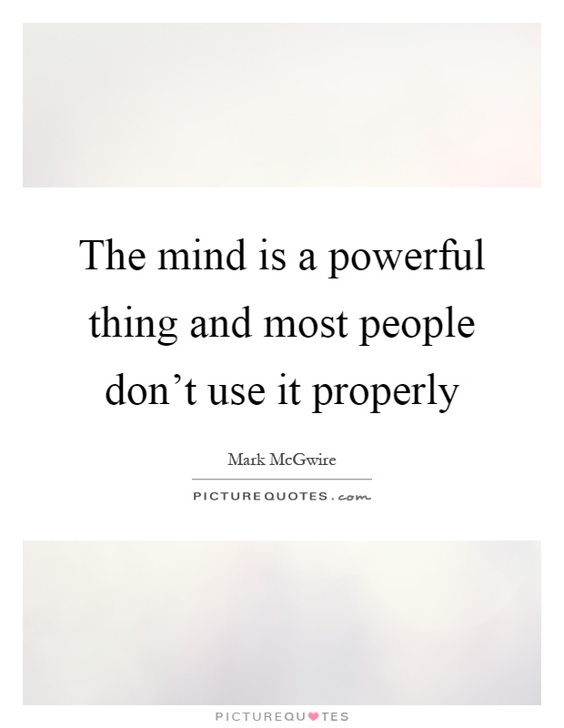 The mind is a powerful thing and most people don't use it properly Picture Quote #1