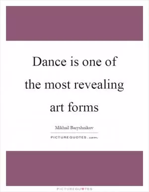 Dance is one of the most revealing art forms Picture Quote #1