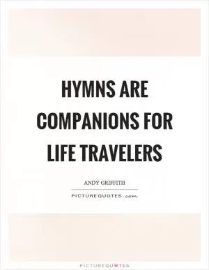 Hymns are companions for life travelers Picture Quote #1