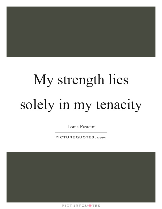 My strength lies solely in my tenacity Picture Quote #1