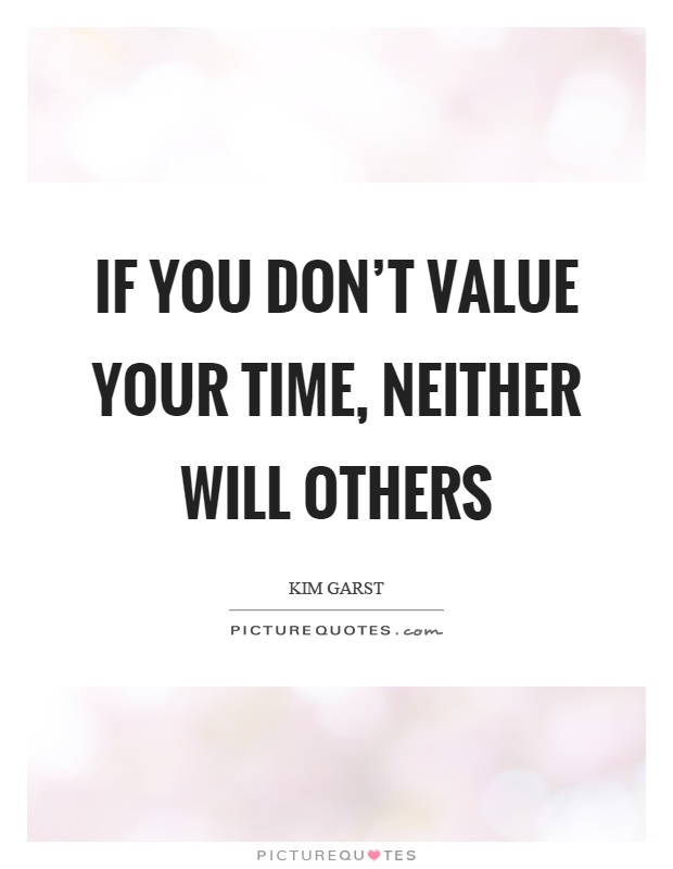 If you don't value your time, neither will others Picture Quote #1