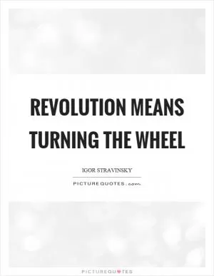 Revolution means turning the wheel Picture Quote #1