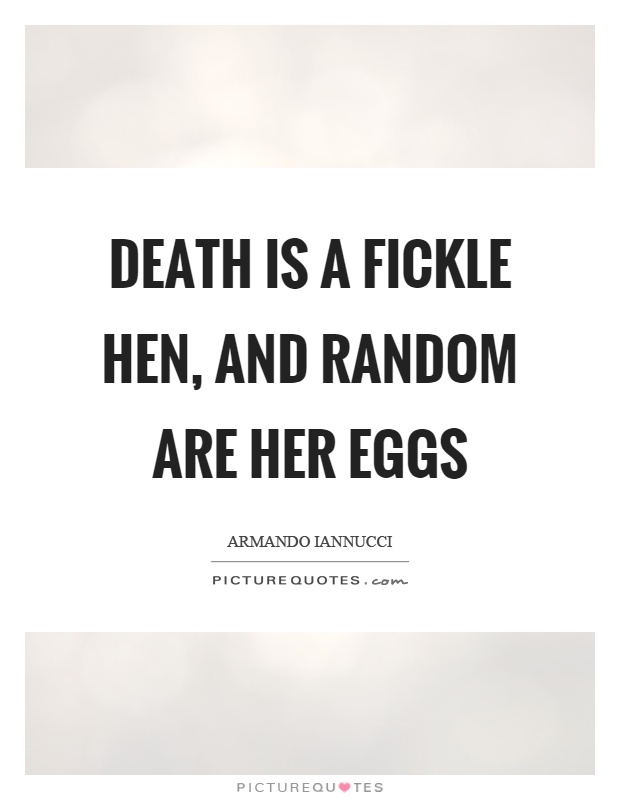 Death is a fickle hen, and random are her eggs Picture Quote #1