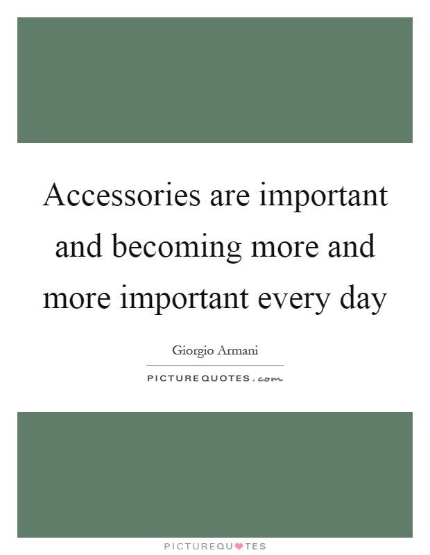 Accessories are important and becoming more and more important every day Picture Quote #1