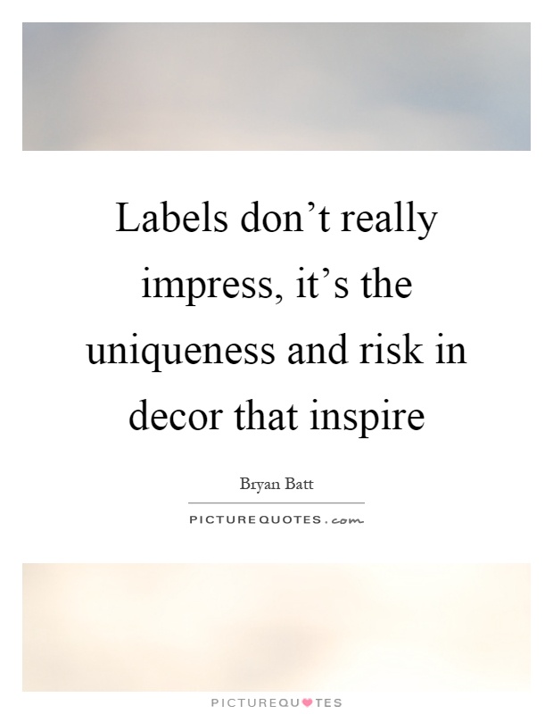 Labels don't really impress, it's the uniqueness and risk in decor that inspire Picture Quote #1