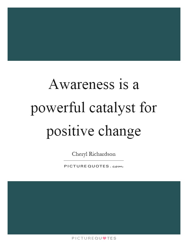Awareness is a powerful catalyst for positive change Picture Quote #1