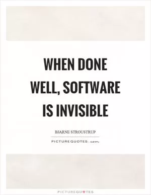When done well, software is invisible Picture Quote #1