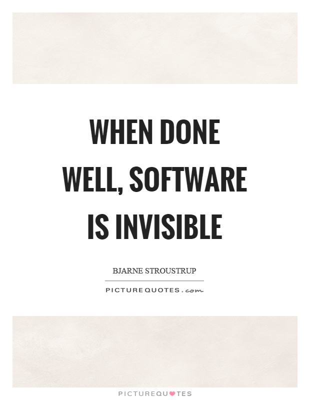 When done well, software is invisible Picture Quote #1