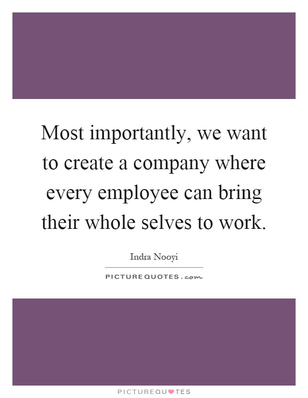 Most importantly, we want to create a company where every employee can bring their whole selves to work Picture Quote #1