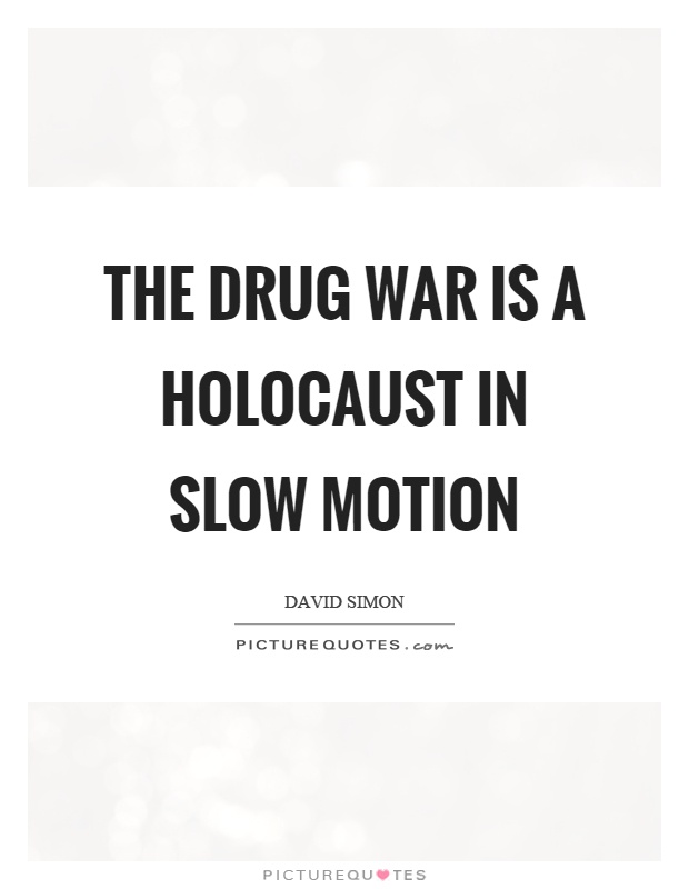 The drug war is a holocaust in slow motion Picture Quote #1